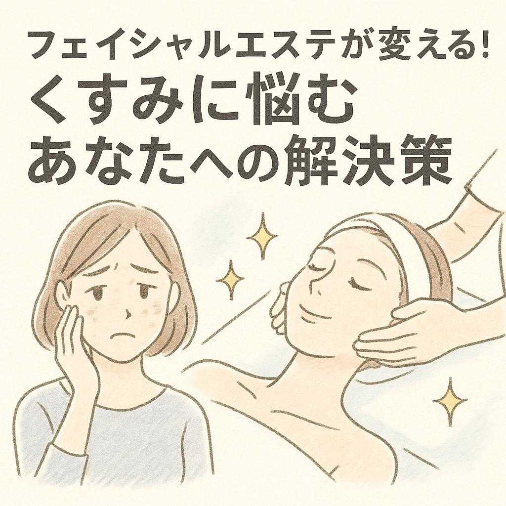 フェイシャルエステが変える！くすみに悩むあなたへの解決策