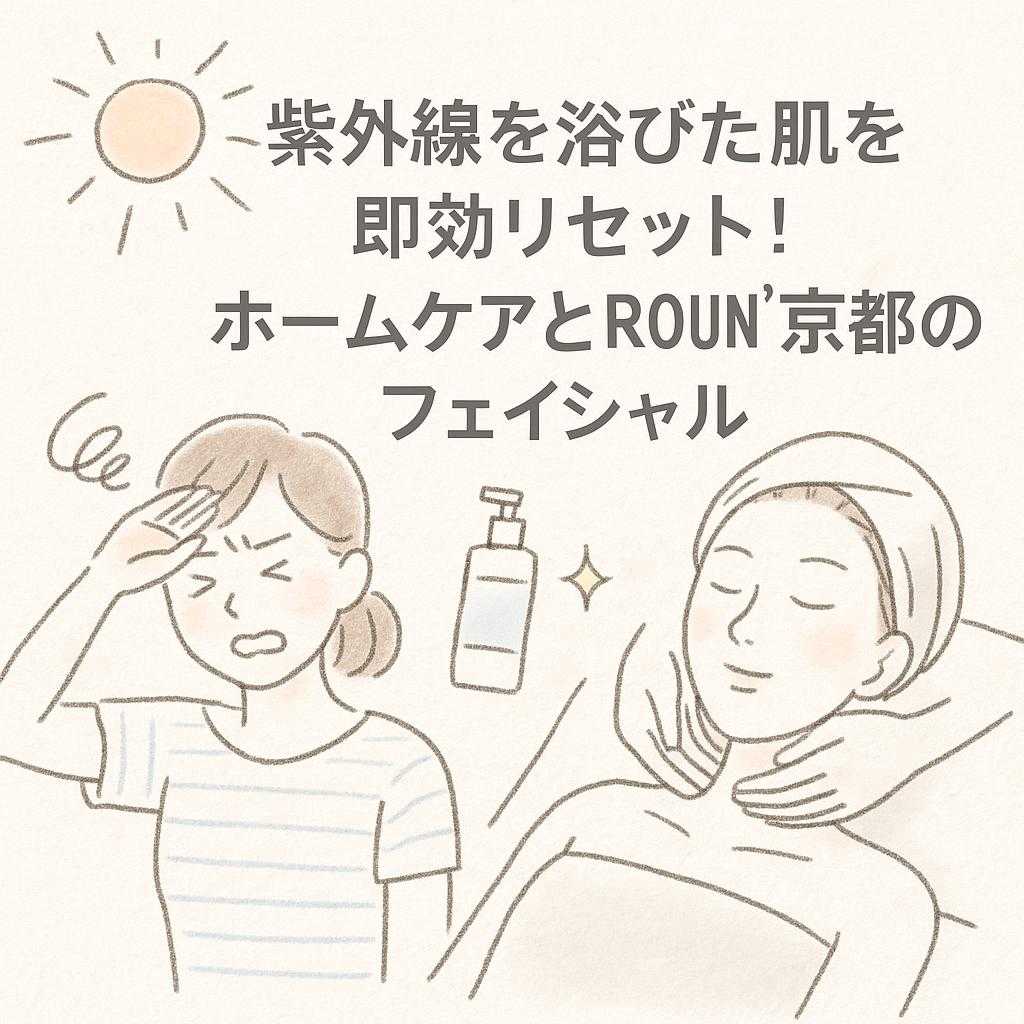 紫外線を浴びた肌を即効リセット!ホームケアとROUN'京都のフェイシャル